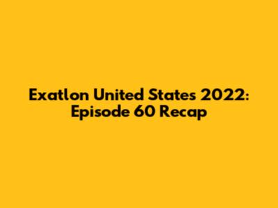 Exatlon United States 2022: Episode 60 Recap