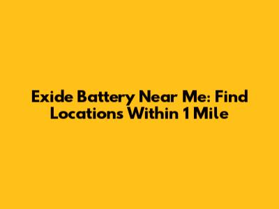 Exide Battery Near Me: Find Locations Within 1 Mile