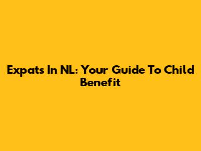 Expats In NL: Your Guide To Child Benefit