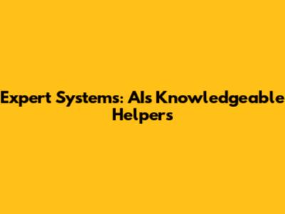 Expert Systems: AI's Knowledgeable Helpers