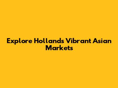 Explore Holland's Vibrant Asian Markets