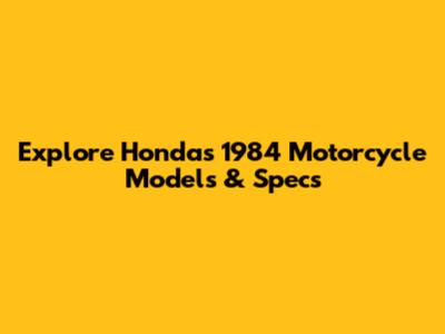 Explore Honda's 1984 Motorcycle Models & Specs