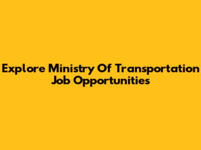 Explore Ministry Of Transportation Job Opportunities