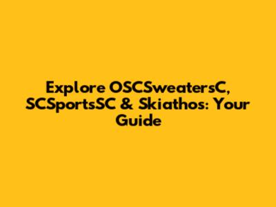 Explore OSCSweatersC, SCSportsSC & Skiathos: Your Guide