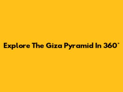 Explore The Giza Pyramid In 360°
