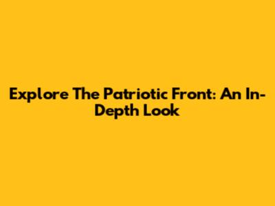 Explore The Patriotic Front: An In-Depth Look