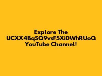 Explore The UCXX4BqSQ9vsF5XiDWhRUoQ YouTube Channel!