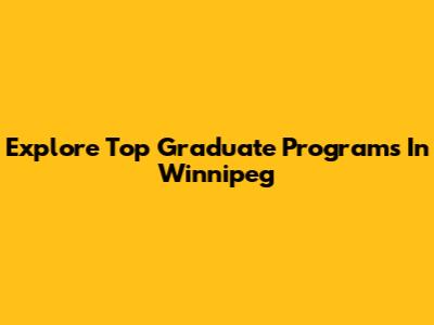 Explore Top Graduate Programs In Winnipeg