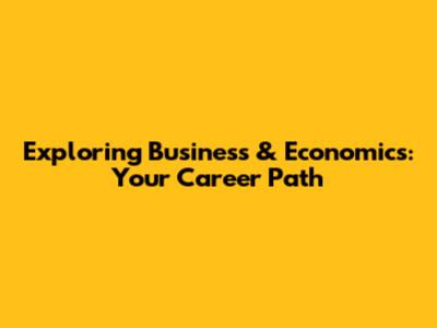 Exploring Business & Economics: Your Career Path