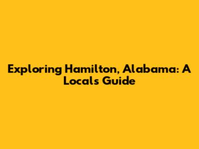 Exploring Hamilton, Alabama: A Local's Guide
