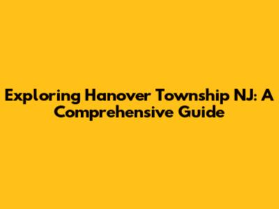 Exploring Hanover Township NJ: A Comprehensive Guide