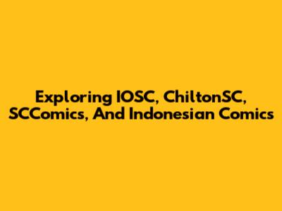 Exploring IOSC, ChiltonSC, SCComics, And Indonesian Comics