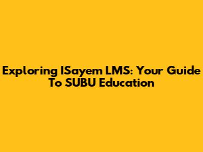 Exploring ISayem LMS: Your Guide To SUBU Education