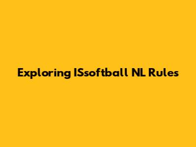 Exploring ISsoftball NL Rules