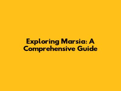 Exploring Marsia: A Comprehensive Guide