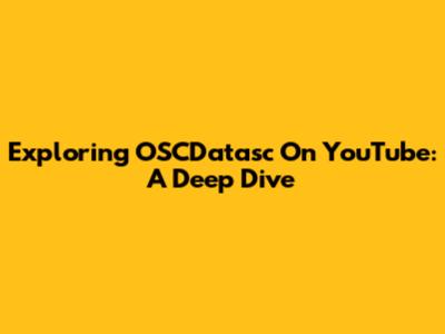Exploring OSCDatasc On YouTube: A Deep Dive