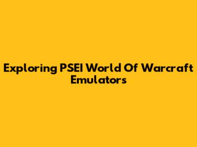 Exploring PSEI World Of Warcraft Emulators