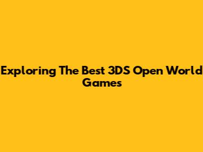 Exploring The Best 3DS Open World Games