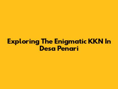 Exploring The Enigmatic KKN In Desa Penari