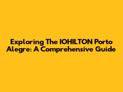 Exploring The IOHILTON Porto Alegre: A Comprehensive Guide