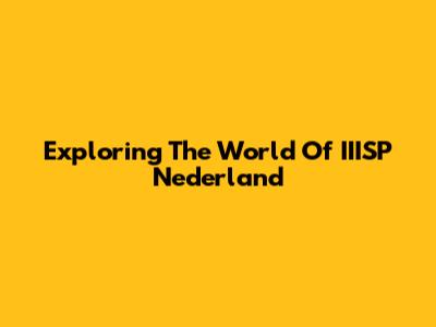 Exploring The World Of IIISP Nederland