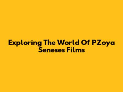 Exploring The World Of PZoya Senese's Films