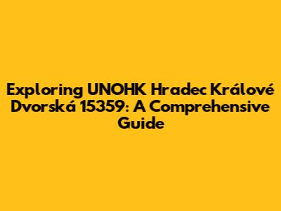 Exploring UNOHK Hradec Králové Dvorská 15359: A Comprehensive Guide