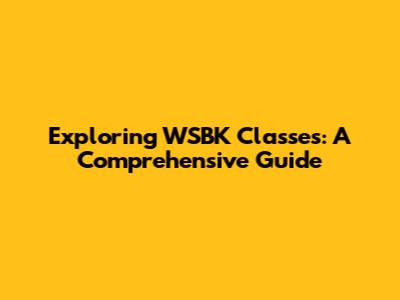 Exploring WSBK Classes: A Comprehensive Guide
