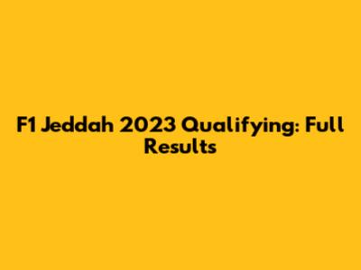 F1 Jeddah 2023 Qualifying: Full Results