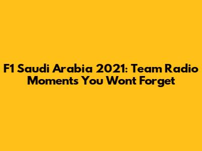 F1 Saudi Arabia 2021: Team Radio Moments You Won't Forget