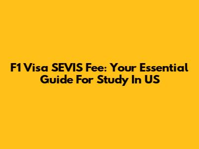 F1 Visa SEVIS Fee: Your Essential Guide For Study In US