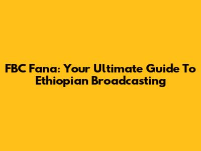 FBC Fana: Your Ultimate Guide To Ethiopian Broadcasting