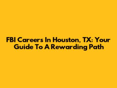 FBI Careers In Houston, TX: Your Guide To A Rewarding Path