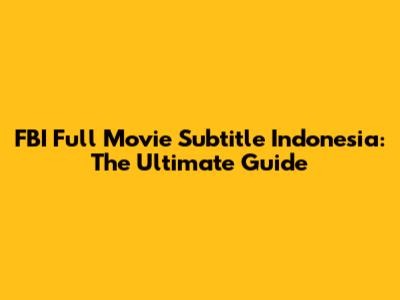 FBI Full Movie Subtitle Indonesia: The Ultimate Guide
