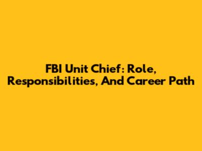 FBI Unit Chief: Role, Responsibilities, And Career Path