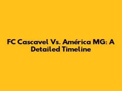 FC Cascavel Vs. América MG: A Detailed Timeline