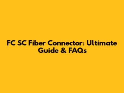FC SC Fiber Connector: Ultimate Guide & FAQs