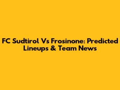 FC Sudtirol Vs Frosinone: Predicted Lineups & Team News