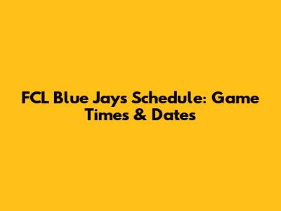 FCL Blue Jays Schedule: Game Times & Dates