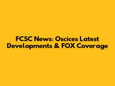 FCSC News: Oscice's Latest Developments & FOX Coverage