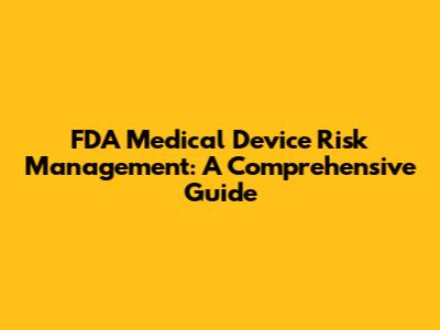 FDA Medical Device Risk Management: A Comprehensive Guide