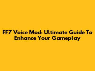 FF7 Voice Mod: Ultimate Guide To Enhance Your Gameplay