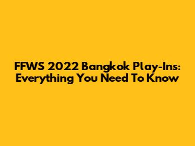 FFWS 2022 Bangkok Play-Ins: Everything You Need To Know