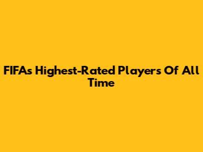 FIFA's Highest-Rated Players Of All Time