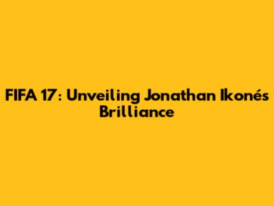 FIFA 17: Unveiling Jonathan Ikoné's Brilliance