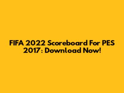 FIFA 2022 Scoreboard For PES 2017: Download Now!