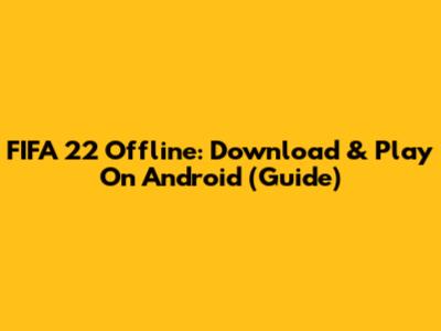 FIFA 22 Offline: Download & Play On Android (Guide)