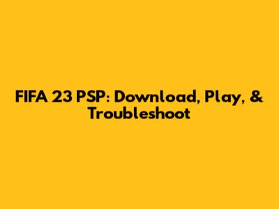 FIFA 23 PSP: Download, Play, & Troubleshoot