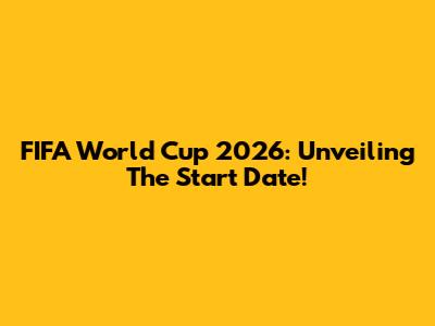 FIFA World Cup 2026: Unveiling The Start Date!