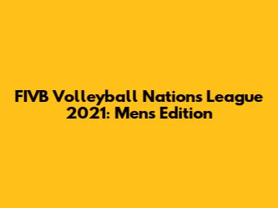 FIVB Volleyball Nations League 2021: Men's Edition